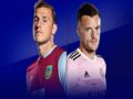 Nhận định Burnley vs Leicester, 01h00 ngày 04/3