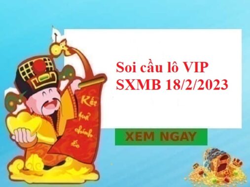 Soi cầu lô VIP SXMB 18/2/2023 hôm nay