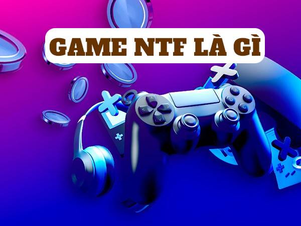 Game NFT là gì? Chơi Game NFT có kiếm được tiền không?