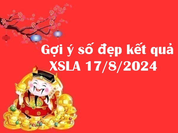 Gợi ý số đẹp kết quả xổ số Long An 17/8/2024 – Tham khảo ngay hôm nay!