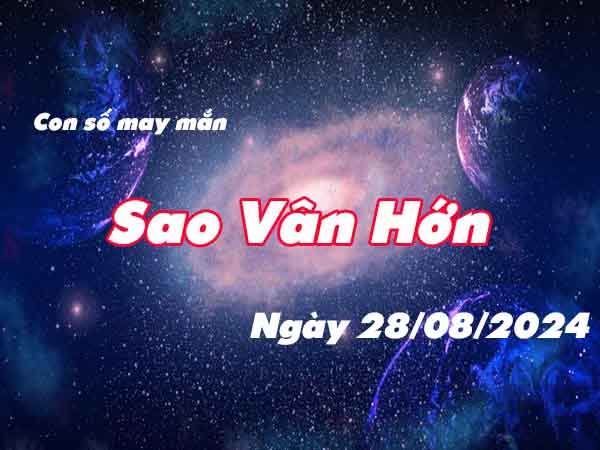 Thống kê con số may mắn sao Vân Hớn ngày 28/8/2024 thứ 4 hôm nay