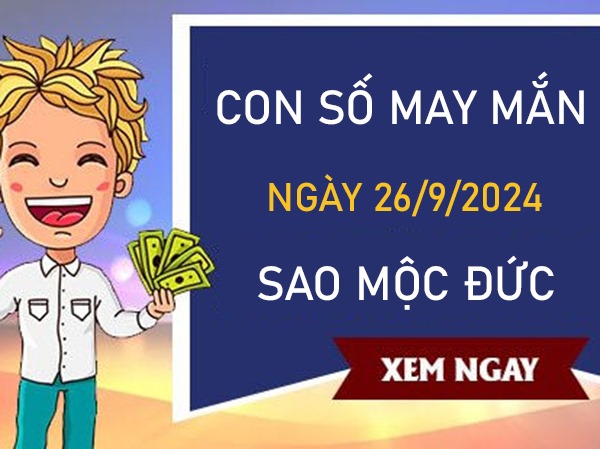 Con số may mắn sao Mộc Đức 26/9/2024 đâu là số trời ban?