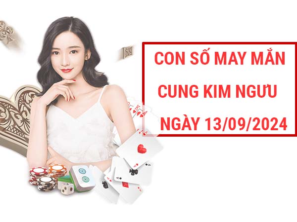 Nhận định con số may mắn cung Kim Ngưu ngày 13/9/2024