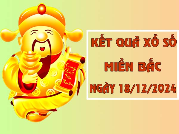 Thống kê XSMB ngày 18/12/2024 cùng cặp lô VIP hôm nay