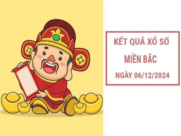 Thống kê xổ số Miền Bắc ngày 06/12/2024 nhận định loto thứ 6