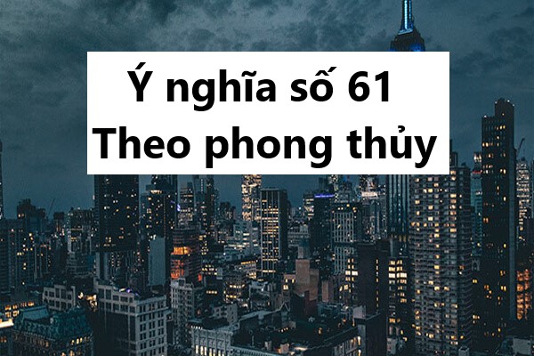 Ý nghĩa số 61: Sự kết hợp hoàn hảo của Lộc và Sinh