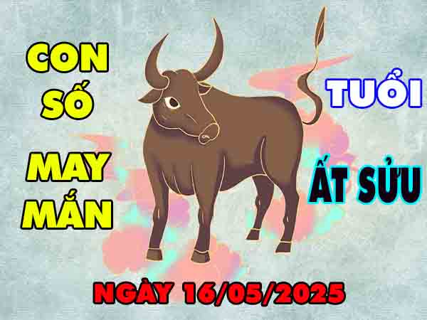 Con số lộc phát tuổi Ất Sửu ngày 16/5/2025 thứ 6 hôm nay