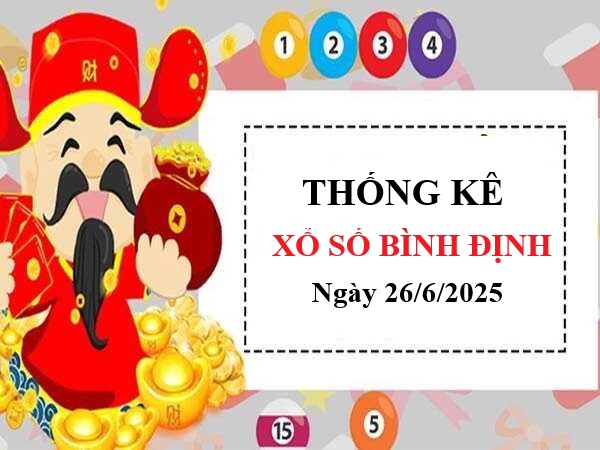Thống kê xổ số Bình Định ngày 26/6/2025 thứ 5 chuẩn xác