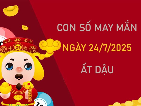 Vượng phát cùng số cát tường tuổi Ất Dậu 24/7/2025