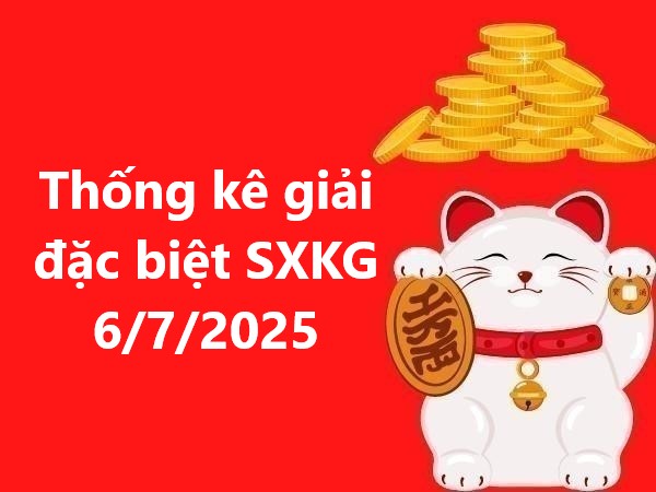 Thống kê giải đặc biệt SXKG ngày 6/7/2025 chủ nhật