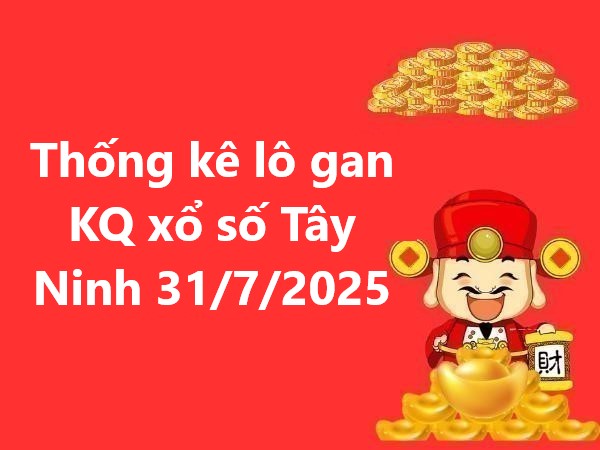 Thống kê lô gan KQ xổ số Tây Ninh 31/7/2025 hôm nay