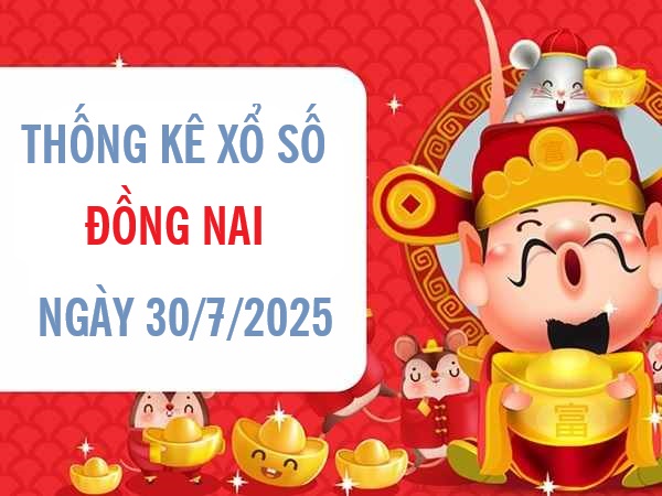 Thống kê xổ số Đồng Nai ngày 30/7/2025 hôm nay miễn phí