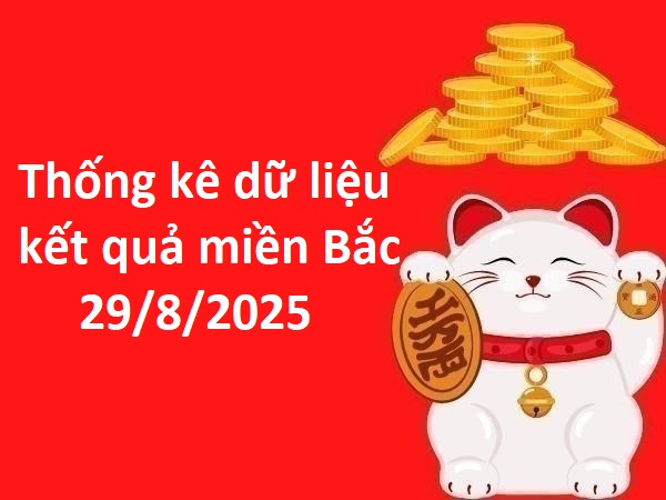 Thống kê dữ liệu kết quả miền Bắc 29/8/2025 hôm nay