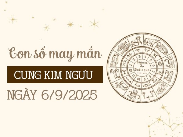 Chia sẻ con số cát tường cung Kim Ngưu ngày 6/9/2025