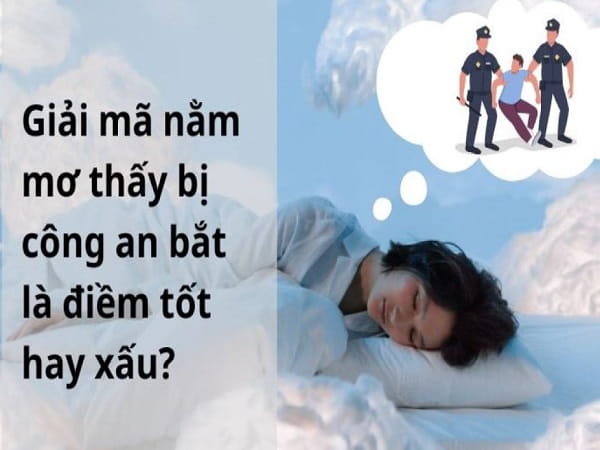 Điềm báo khi nằm mơ thấy bị công an bắt mà ít người biết
