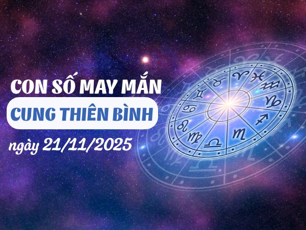 Lộ diện dãy số phát tài cung Thiên Bình ngày 21/11/2025