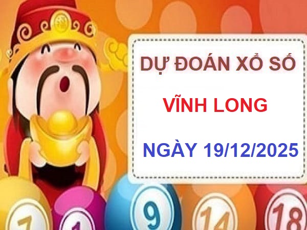 Dự đoán XSVL 19/12- Thần tài dự đoán xố sổ Vĩnh Long thứ 6