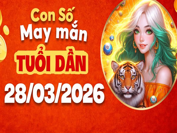 Con số may mắn ngày 28 tháng 3 năm 2026 tuổi Dần hôm nay