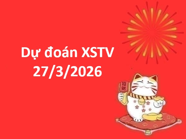 Dự đoán XSTV 27/3/2026 – Dự đoán Trà Vinh thứ 6 chính xác