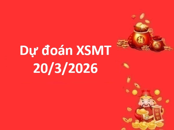 Dự đoán XSMT 20/3/2026 – Dự đoán miền Trung thứ 6 thần tài