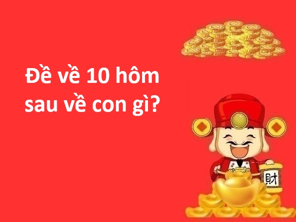 Thống kê đề về 10 hôm sau về con gì giúp tăng tài lộc?