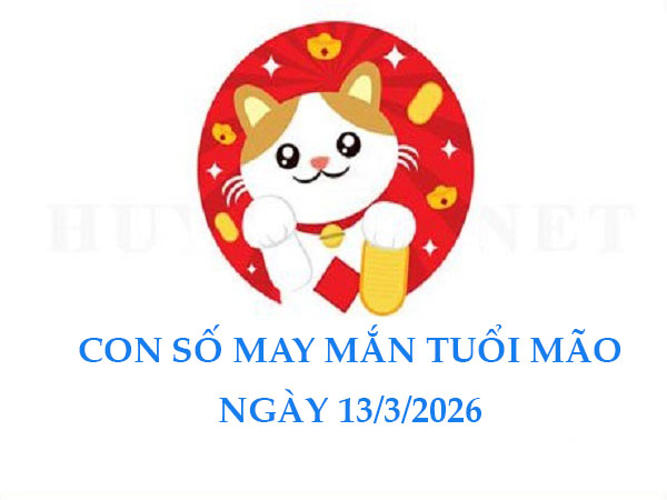 Con số may mắn ngày 13 tháng 3 năm 2026 thứ 6 tuổi Mão