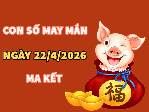 Con số may mắn hôm nay 22/4/2026 thứ 4 cung Ma Kết
