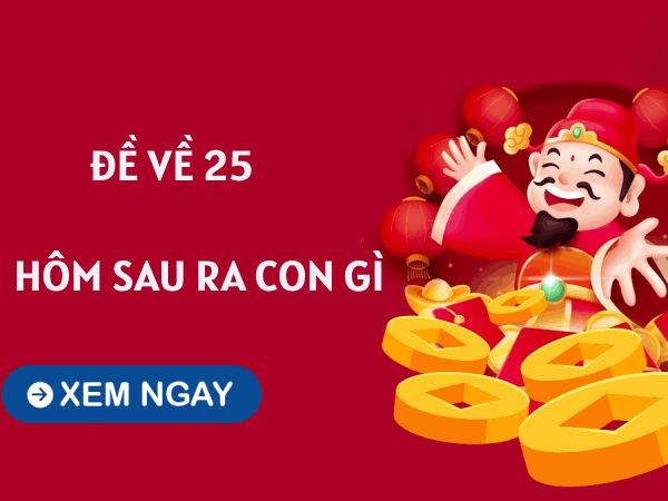 Tham khảo thống kê đề về 25 hôm sau về con gì, ra số mấy?