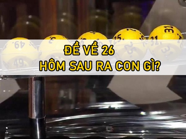 Thống kê đề về 26 hôm sau ra con gì xác suất cao nhất
