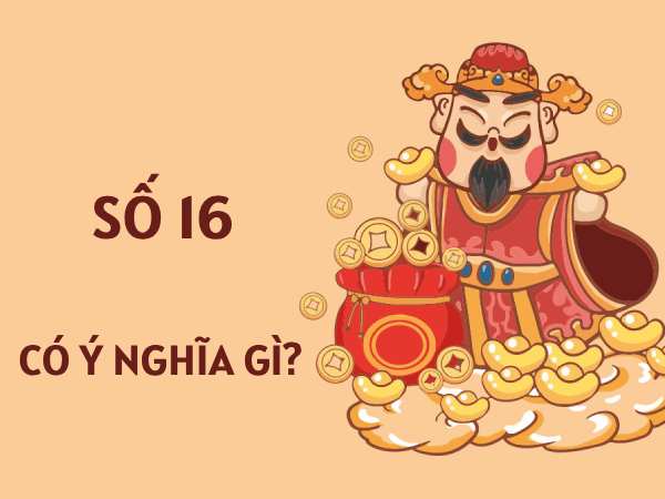 Chiêm nghiệm ý nghĩa số 16 trong phong thủy hợp mệnh gì?