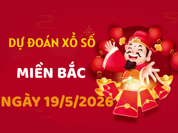 Dự đoán XSMB 19/5/2026 – Soi cầu Miền Bắc thứ 3 chính xác