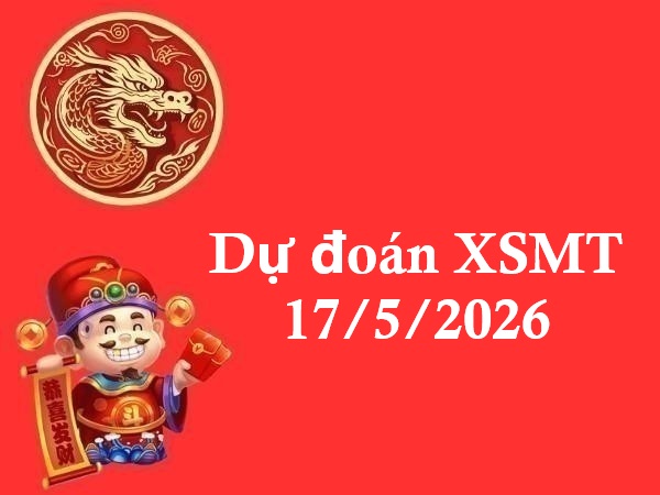 Dự đoán XSMT 17/5/2026 – Dự đoán XS miền Trung siêu chuẩn