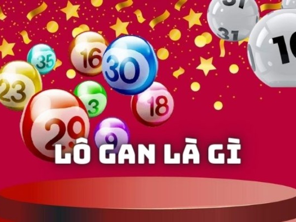 Lô gan là gì, thống kê lô gan lâu nhất là bao nhiêu ngày?