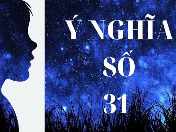 Tìm hiểu ý nghĩa con số 31 trong thần số học và dân gian