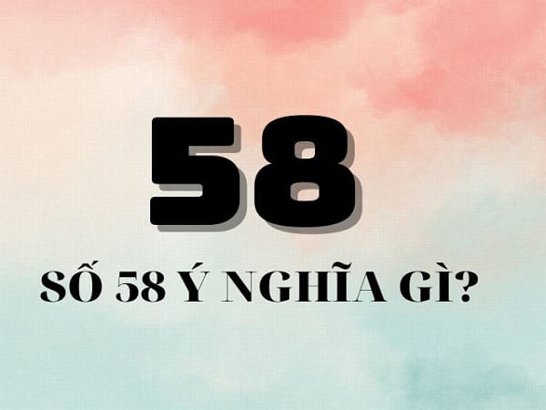 Ý nghĩa tổng quan của con số 58