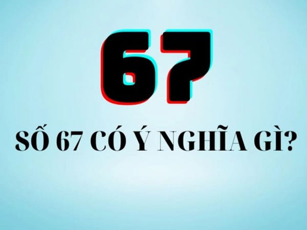 Giải mã ý nghĩa của số 67 theo phong thủy và thần số học