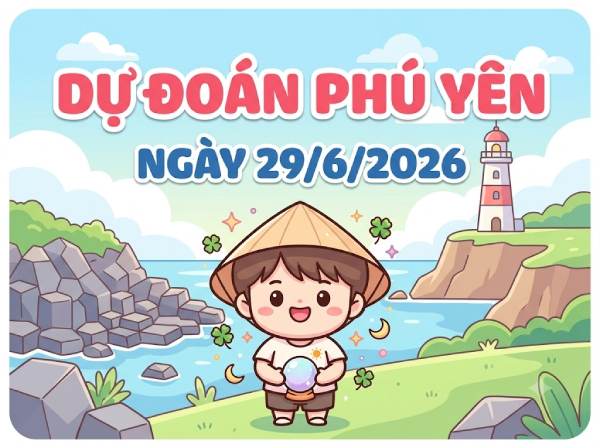 Dự đoán XSĐT ngày 29 tháng 6 năm 2026 miễn phí hôm nay