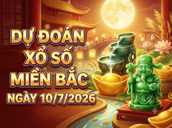 Dự đoán XSMB 10/7/2026 – Soi cầu Miền Bắc thứ 6 chính xác
