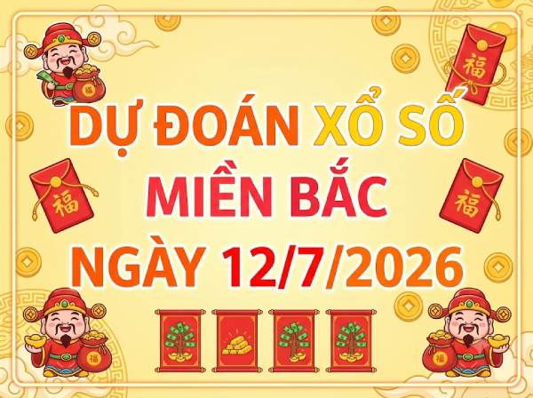 Dự đoán XSMB 12/7/2026 – Soi cầu Miền Bắc thứ 5 thần tài