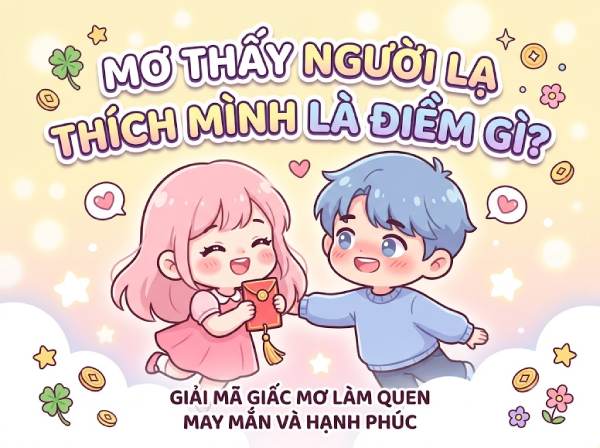 Nằm mơ thấy người lạ thích mình là điềm báo tốt hay xấu?